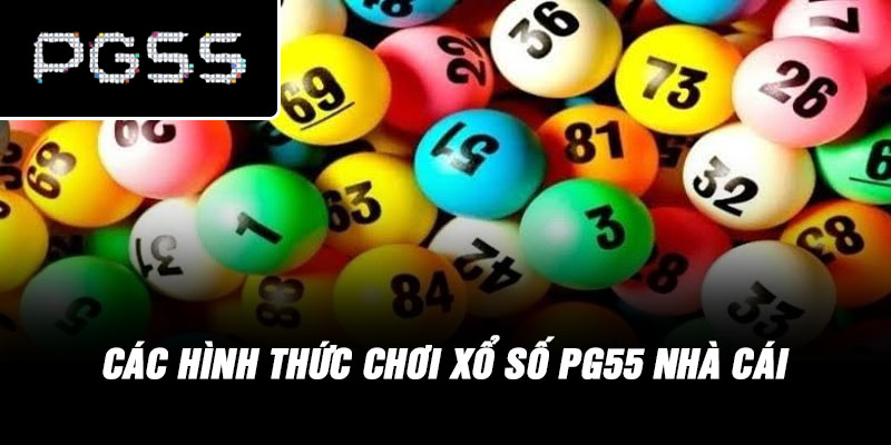 Các hình thức chơi xổ số PG55 nhà cái