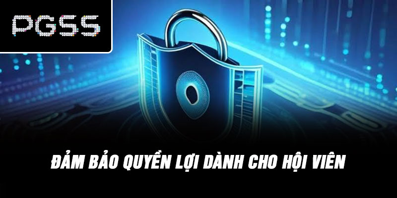 Đảm Bảo Quyền Lợi Dành Cho Hội Viên