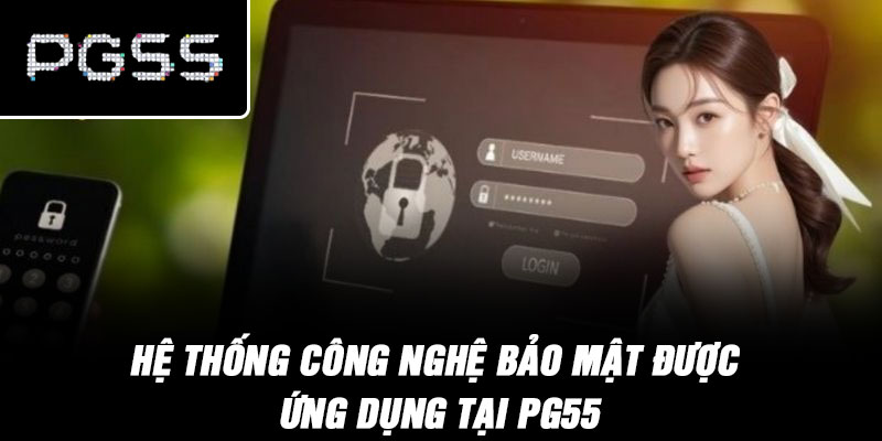 Hệ Thống Công Nghệ Bảo Mật Được Ứng Dụng Tại PG55