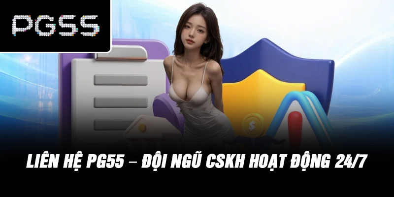 Liên Hệ PG55 – Đội Ngũ CSKH Hoạt Động 24/7