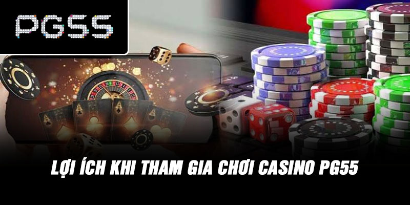 Lợi ích khi tham gia chơi Casino PG55